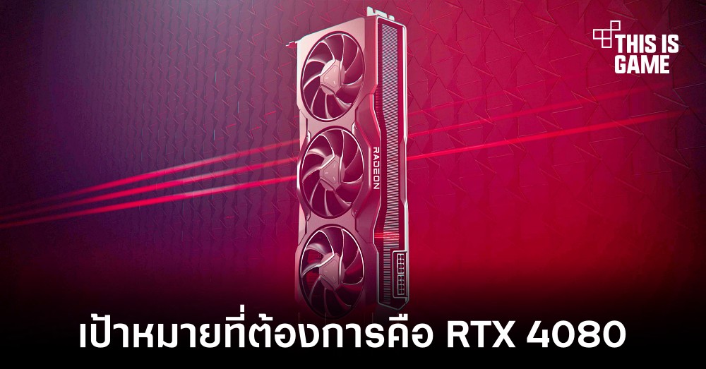 AMD ยืนยัน RX 7900 XTX คู่แข่งโดยตรงคือ RTX 4080 ไม่ใช่ RTX 4090