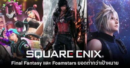 Square Enix รับ เกม Final Fantasy ภาคใหม่และ Foamstars ทำยอดต่ำกว่าเป้า