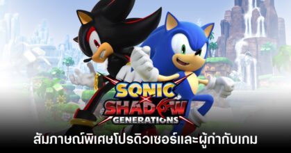 สัมภาษณ์พิเศษทีมพัฒนาเกม Sonic X Shadow Generations