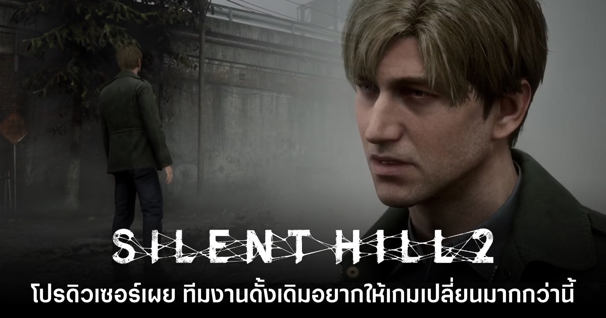 โปรดิวเซอร์ Silent Hill 2 เผย ผู้พัฒนาชุดเดิมอยาก 'เปลี่ยนโฉม' ให้มากกว่านี้