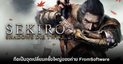 FromSoftware เผย Sekiro ถือเป็นจุดเปลี่ยนครั้งใหญ่ของค่าย