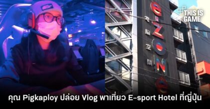 คุณ Pigkaploy ปล่อย Vlog พาเที่ยว E-sport Hotel ที่ญี่ปุ่น