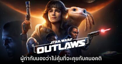 ผู้กำกับ Star Wars Outlaws เผย 'ไม่คุ้มค่าที่จะคุยกับคนอคติ'