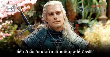 The Witcher ซีซั่น 3 คือ ‘บทส่งท้ายเยี่ยงวีรบุรุษให้ Cavill’