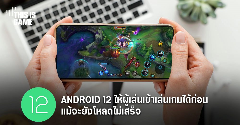 Android 12 ให้ผู้เล่นเข้าเล่นเกมได้ก่อน แม้จะยังโหลดไม่เสร็จ 1 Android 12 ให้ผู้เล่นเข้าเล่นเกมได้ก่อน แม้จะยังโหลดไม่เสร็จ