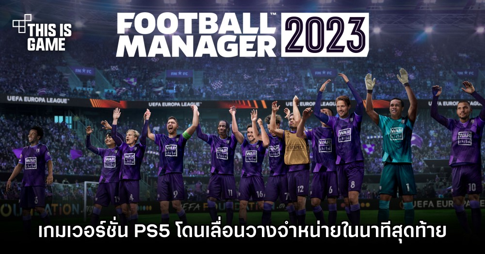 Football Manager 2023 เวอร์ชั่น PS5 โดนเลื่อนวางจำหน่ายในนาทีสุดท้าย