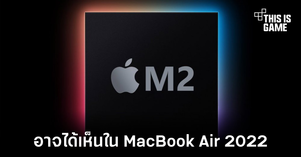 ชิปเซ็ต M2 อาจถูกนำไปใช้งานใน MacBook Air 2022