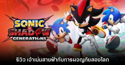 [รีวิว] Sonic X Shadow Generations เจ้าเม่นสายฟ้ากับการผจญภัยสองโลก