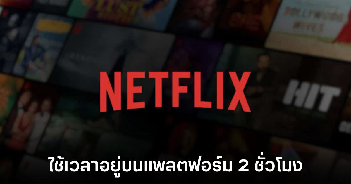 Netflix สร้างสถิติใหม่ผู้ชมใช้เวลาเฉลี่ยวันละ 2 ชั่วโมงบนแพลตฟอร์ม 1 netflix-2-hours-spend