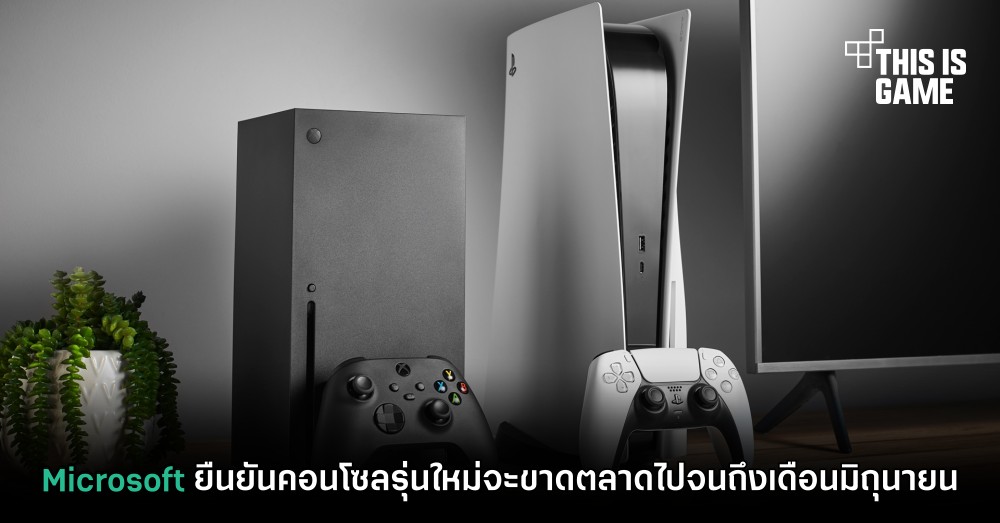 Microsoft ยืนยันคอนโซลรุ่นใหม่จะขาดตลาดไปจนถึงเดือนมิถุนายน