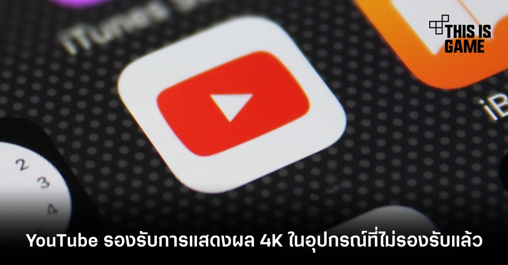 YouTube รองรับการแสดงผล 4K ในอุปกรณ์ที่ไม่รองรับแล้ว