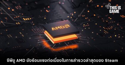 ซีพียู AMD ยังร้อนแรงต่อเนื่องในการสำรวจล่าสุดของ Steam