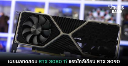 เผยผลทดสอบ RTX 3080 Ti แรงใกล้เคียง RTX 3090