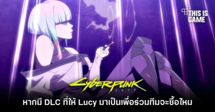 แฟนเกม Cyberpunk 2077 ถาม ‘หากมี DLC ที่ให้ Lucy มาเป็นเพื่อนร่วมทีมจะซื้อไหม’