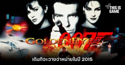 บอสใหญ่สตูดิโอเผย GoldenEye 007 เดิมทีจะวางจำหน่ายในปี 2015