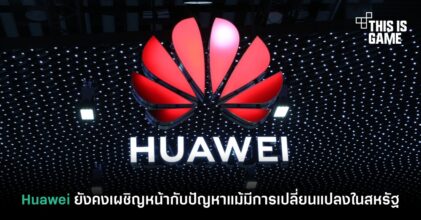 Huawei ยังคงเผชิญหน้ากับปัญหาแม้มีการเปลี่ยนแปลงในสหรัฐ