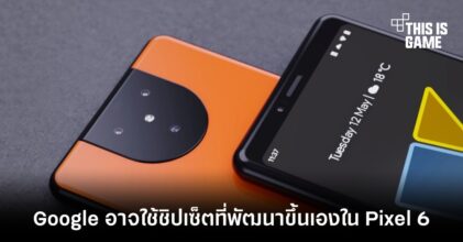 Google อาจใช้ชิปเซ็ตที่พัฒนาขึ้นเองใน Pixel 6