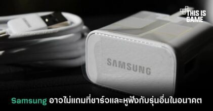 Samsung อาจไม่แถมที่ชาร์จและหูฟังกับรุ่นอื่นในอนาคต