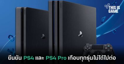 ยืนยัน PS4 และ PS4 Pro เกือบทุกรุ่นไม่ได้ไปต่อ