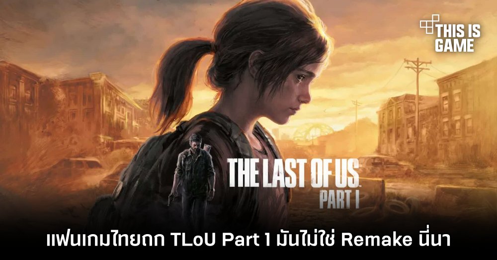แฟนเกมไทยถก The Last of Us Part 1 มันไม่ใช่ Remake นี่นา