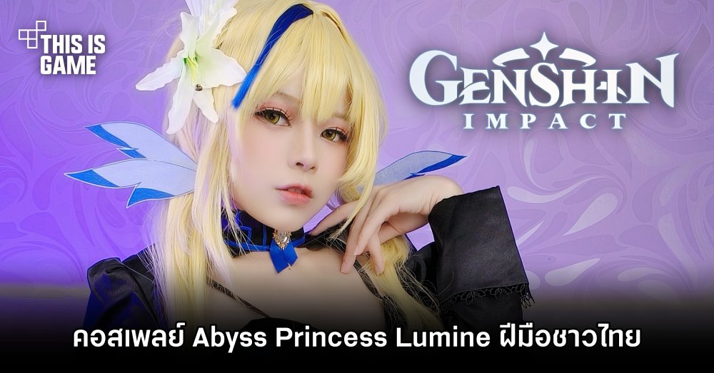 คอสเพลย์ Abyss Princess Lumine ฝีมือชาวไทย 1 คอสเพลย์ Abyss Princess Lumine ฝีมือชาวไทย