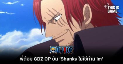 พี่ต้อม GDZ OP ยัน ‘Shanks ไม่ใช่ท่าน Im’ ใน ONE PIECE