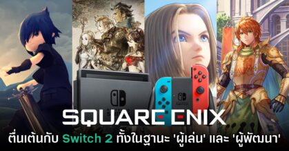 โปรดิวเซอร์ Square Enix เผย รู้สึกตื่นเต้นกับ Switch 2 ในฐานะ 'ผู้เล่น' และ 'ผู้พัฒนา'