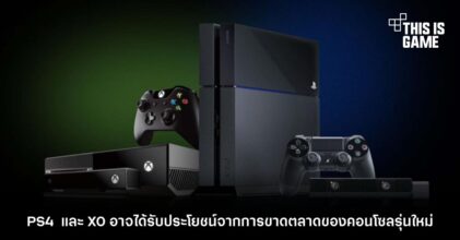 PS4 และ XO อาจได้รับประโยชน์จากการขาดตลาดของคอนโซลรุ่นใหม่