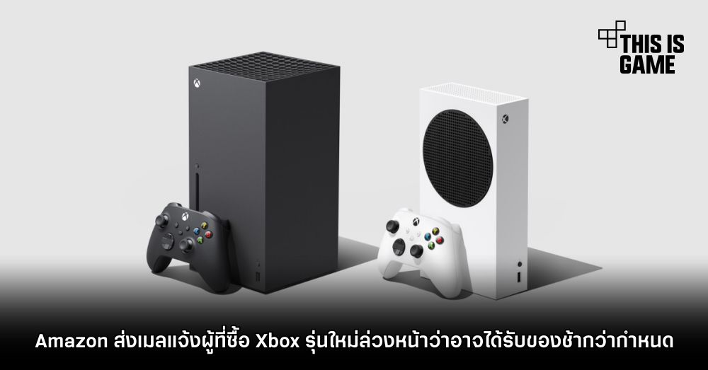 Amazon ส่งเมลแจ้งผู้ที่ซื้อ Xbox รุ่นใหม่ล่วงหน้าว่าอาจได้รับของช้ากว่ากำหนด