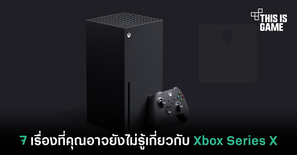 7 เรื่องที่คุณอาจยังไม่รู้เกี่ยวกับ Xbox Series X