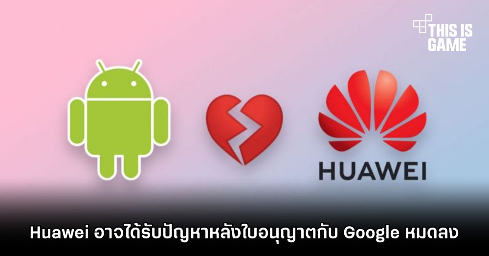 Huawei อาจได้รับปัญหาหลังใบอนุญาตกับ Google หมดลง 1 Huawei อาจได้รับปัญหาหลังใบอนุญาตกับ Google หมดลง
