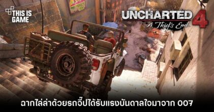 ผู้พัฒนา Uncharted 4: A Thief's End เผยฉากไล่ล่าด้วยรถจี๊บได้รับแรงบันดาลใจมาจากภาพยนตร์ 007