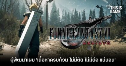ผู้พัฒนาเผย FFVII Rebirth เนื้อหาครบถ้วน ไม่มีตัด ไม่มีย่อ แน่นอน
