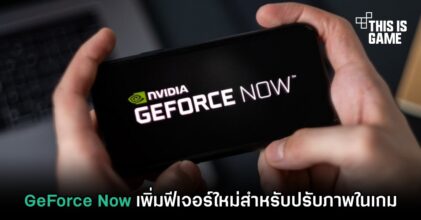GeForce Now เพิ่มฟีเจอร์ใหม่สำหรับปรับภาพในเกม
