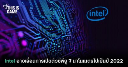 Intel อาจเลื่อนการเปิดตัวซีพียู 7 นาโนเมตรไปเป็นปี 2022