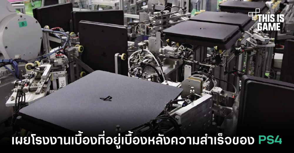 เผยโรงงานเบื้องที่อยู่เบื้องหลังความสำเร็จของ PS4