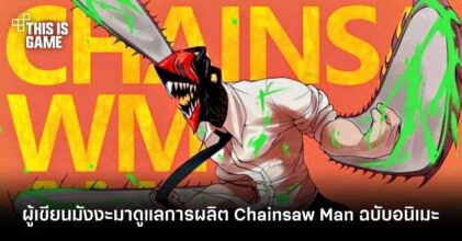 Chainsaw Man ฉบับอนิเมะ ได้ผู้เขียนมังงะมาดูแลการผลิตทุกกระเบียดนิ้ว
