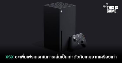 XSX จะเพิ่มเฟรมเรทในการเล่นเป็นเท่าตัวกับเกมจากเครื่องเก่า