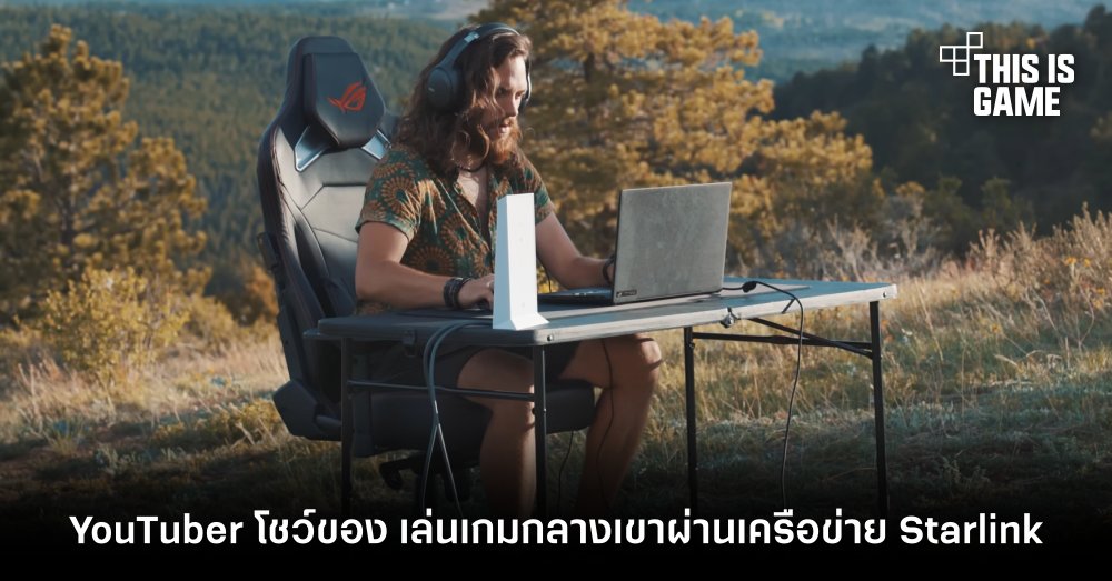 YouTuber โชว์ของ เล่นเกมกลางเขาผ่านเครือข่าย Starlink