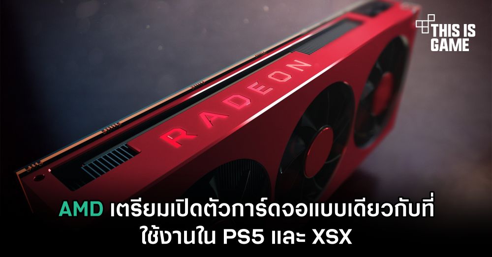 AMD เตรียมเปิดตัวการ์ดจอแบบเดียวกับที่ใช้งานใน PS5 และ XSX