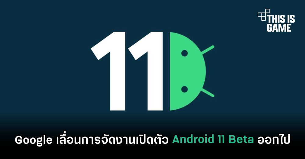 Google เลื่อนการจัดงานเปิดตัว Android 11 Beta ออกไป
