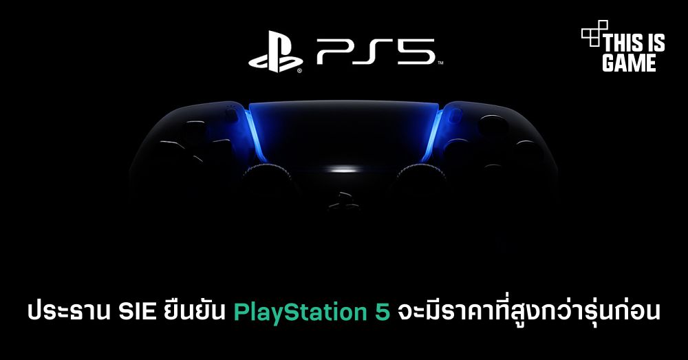 ประธาน SIE ยืนยัน PlayStation 5 จะมีราคาที่สูงกว่ารุ่นก่อน 1 ประธาน SIE ยืนยัน PlayStation 5 จะมีราคาที่สูงกว่ารุ่นก่อน