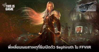 พี่เหลี่ยมเผยสาเหตุที่รีบเปิดตัว Sephiroth ใน FFVIIR