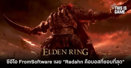 ซีอีโอ FromSoftware เผย “Radahn คือบอสใน Elden Ring ที่ชอบที่สุด”