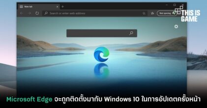 Microsoft Edge จะถูกติดตั้งมากับ Windows 10 ในการอัปเดตครั้งหน้า
