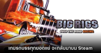 Big Rigs เกมรถบรรทุกยอดแย่แห่งประวัติศาสตร์ กำลังจะกลับมาในปี 2025 นี้