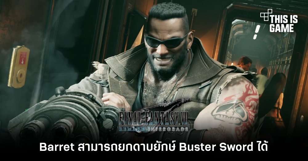 ผู้พัฒนาเผย Barret สามารถยกดาบยักษ์ Buster Sword ได้ 1 ผู้พัฒนาเผย Barret สามารถยกดาบยักษ์ Buster Sword ได้