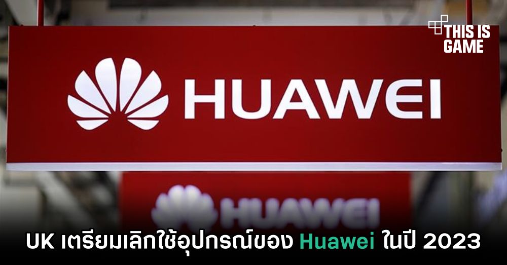 UK เตรียมเลิกใช้อุปกรณ์ของ Huawei ในปี 2023 1 UK เตรียมเลิกใช้อุปกรณ์ของ Huawei ในปี 2023
