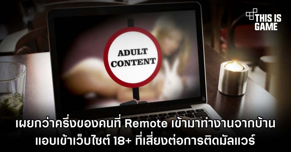 เผยกว่าครึ่งของคนที่ Remote เข้ามาทำงานจากบ้านแอบเข้าเว็บไซต์ 18+ ที่เสี่ยงต่อการติดมัลแวร์ 1 เผยกว่าครึ่งของคนที่ Remote เข้ามาทำงานจากบ้านแอบเข้าเว็บไซต์ 18+ ที่เสี่ยงต่อการติดมัลแวร์