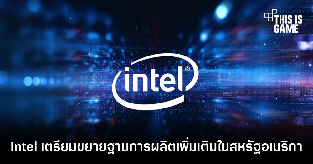 Intel เตรียมขยายฐานการผลิตเพิ่มเติมในสหรัฐอเมริกา